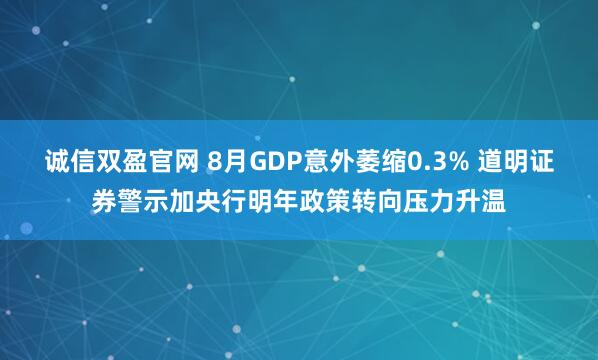 诚信双盈官网 8月GDP意外萎缩0.3% 道明证券警示加央行明年政策转向压力升温